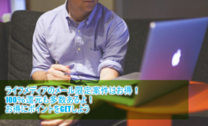 ライフメディアのおすすめの理由とは?メリットはメール限定案件があること!限定案件でお得に稼ぐ方法!