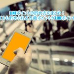 LINEポイントでマイルを貯める!貯め方、交換方法、裏ワザの総まとめ!