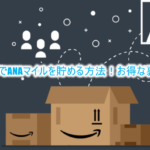2020年最新!AmazonでANAマイルを貯める方法!お得な裏ワザ