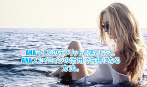 ANAマイルのデメリットと落とし穴。ANAスカイコインの活用でお得になる方法。