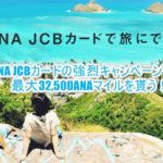 ANA JCBカードのキャンペーンが強烈!最大32,500マイル!おすすめはソラチカカード!