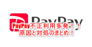 2018年12月27日最新！【拡散】PayPay（ペイペイ）を悪用したクレジットカード不正利用多発！対策と実際に利用されたときの対処！