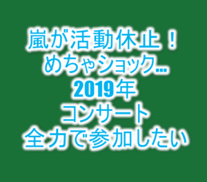ジャニーズの嵐が活動休止！大ショック！解散！？活動休止の詳細、2019年のコンサートをまとめておく！