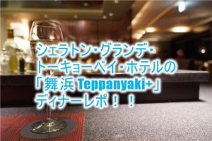 シェラトン・グランデ・トーキョーベイ・ホテルの「舞浜 Teppanyaki+」鉄板焼きのレストラン、ディナーがおすすめ!記念日や特別な日に!