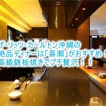 ザ・リッツ・カールトン沖縄のおすすめディナーは?「喜瀬」の鉄板焼きは極上ディナー!「グスク」もいい!!最高のおもてなしを満喫しよう!