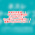 完売必至の神案件が復活!64,000円の商品が実質22,000円で更に30,000P!!驚異の一撃24,000JALマイルがヤバい!