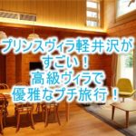 ザ・プリンス ヴィラ軽井沢宿泊記!レビューと口コミ、高級ヴィラで優雅で最高なプチ旅行!