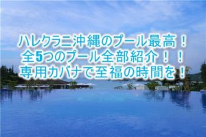 ハレクラニ沖縄のプールは沖縄最強のロケーション!全5つのプールを大満喫!専用カバナで更に至福の時間を!!