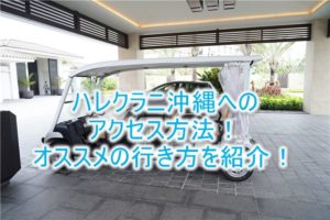 ハレクラニ沖縄の行き方、アクセス方法のまとめ!レンタカー、バス、タクシー1番のおすすめは?