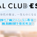 2024年最新!「JAL CLUB EST」がお得すぎる!20代だけが持てる最強JALカードはメリット満載!どこよりも詳しく解説!