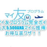 2025年最新版!ANAマイ友プログラム初めてANAカード入会なら最大5,400ANAマイルお得!登録方法も解説!