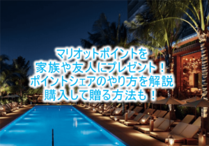 2025年版！マリオットポイントを家族や友人にポイント移行、譲渡やプレゼント（贈る）する方法。年間10万ポイントまでOK！