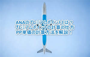 ANAのプレミアムポイントの計算方法、PP単価の計算からチケット発券までを図解で解説!