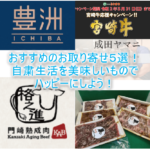 自粛生活を快適にするお得なお取り寄せ、超おすすめの9選!実際に購入した食レポートも紹介!!