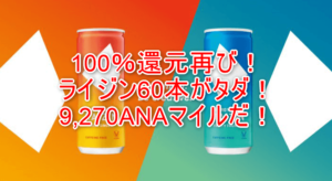 ライジン祭りが最高潮!100%還元で最大60本買えちゃう!9,270ANAマイル!