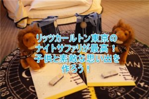ザ・リッツ・カールトン東京のリッツキッズ、ナイトサファリで子供たちも冒険家！RITZ KIDS NIGHT SAFARIの詳細とは？