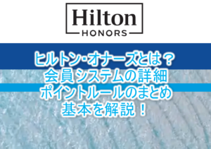 2025年版!ヒルトン・オナーズとは?エリート会員特典(ステータス)の詳細、SLH提携、ポイントのルールまとめ!