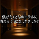 僕がたくさんのホテルに泊まるようになったきっかけと理由