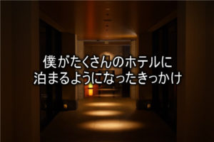 僕がたくさんのホテルに泊まるようになったきっかけと理由