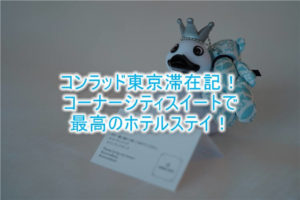コンラッド東京ブログ宿泊記!コーナーシティスイートのレビュー!コンラッドベアがお出迎え!モダンとクラシックの調和がとれたホテル!