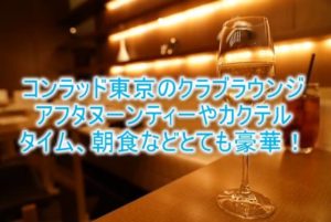 コンラッド東京のクラブラウンジが最高!アフタヌーンティー、カクテルタイム、朝食のブログレビュー!