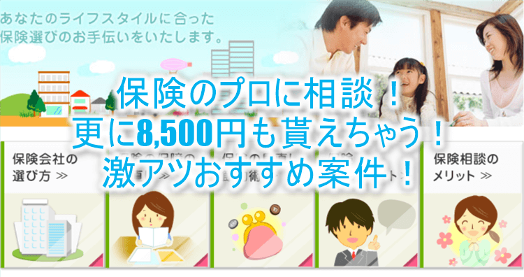 保険の相談だけで8,500円相当貰えちゃう!保険の見直しや切替などにおすすめ!!久しぶりに復活案件!!
