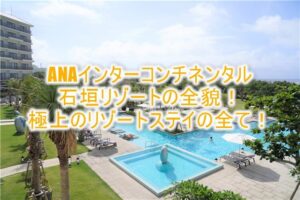 ANAインターコンチネンタル 石垣リゾートのブログ的なルームレビュー!クラブインターコンチネンタル棟で極上の宿泊滞在!!