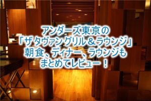 アンダーズ東京「ザ タヴァン グリル&ラウンジ」朝食、ディナーのレビュー!専用のラウンジも紹介!!