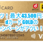 dカード GOLDが新規発行利用で最大45,000円分貰える強烈キャンペーン！大量JALマイルを貯める！！