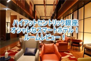 ハイアットセントリック銀座 東京のブログレビュー!キングルーム、コンパクトなデザインルームは必見!