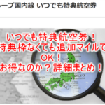JAL国内線のいつでも特典航空券!通常マイルよりもプラスして一般席枠も開放!!2021年11月からスタート。