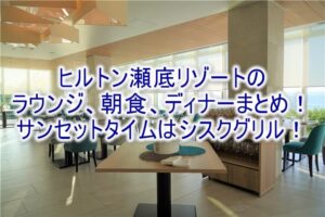 ヒルトン沖縄瀬底リゾートのクラブラウンジ、朝食、レストランやディナーの全貌!!美味しい料理に舌鼓で堪能!!