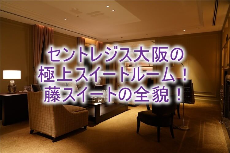 セントレジス大阪のスイートルームのレビュー！「藤スイート」の全貌！素晴らしすぎる空間！！