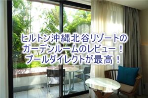 【宿泊記】ヒルトン沖縄北谷リゾートのブログレビュー!ツインルーム with ガーデンはダイレクトにプールに行ける特別ルーム!