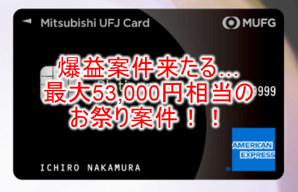 激アツ祭りが最高潮!三菱UFJカードプラチナアメックスカード激アツ!新規発行利用で最大53,000円分貰える裏ワザ!今年最大級のチャンス!!