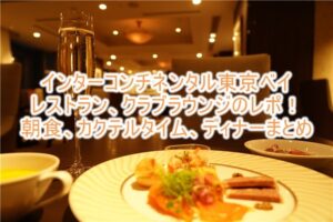 インターコンチネンタル 東京ベイのクラブラウンジ、朝食、おすすめレストランディナーのガイド!レビューまとめ!