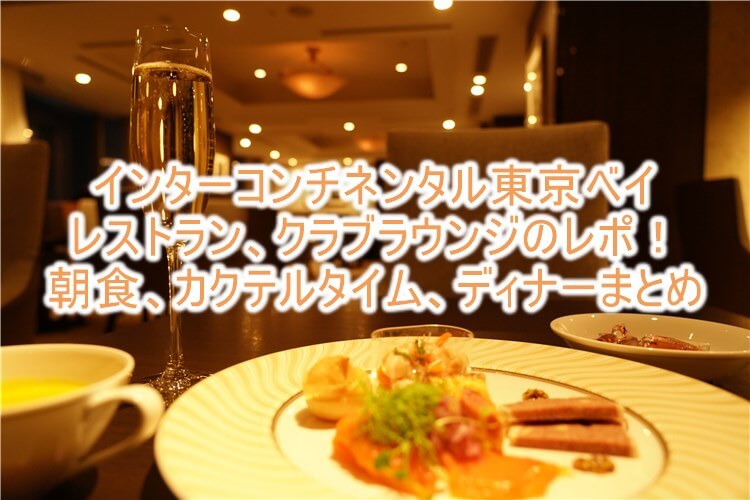 インターコンチネンタル 東京ベイのクラブラウンジ、朝食、おすすめレストランディナーのガイド！レビューまとめ！