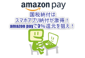 国税の支払いはAmazon PayでAmazonギフト券で納付がアツい!3%還元の裏ワザテクニック!各種Pay系も手数料ゼロはおすすめ!