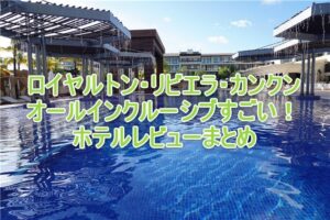 ロイヤルトン・リビエラ・カンクンのブログレビュー!子連れでオールインクルーシブで贅沢なホテルステイ!