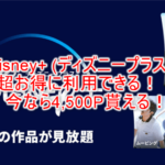 超激アツ祭り案件!Disney+ (ディズニープラス)新規利用で4,500P相当!1140円有料登録で3,360円貰える!!