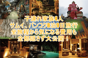 サムイ島、バンコク8泊9日旅行記ブログ!子連れ家族旅行のおすすめホテル、アクティビティ、スポットから気になる総費用のまとめ!