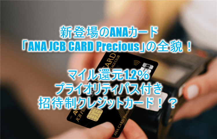 ANA新クレジットカード「ANA JCB CARD Precious」は招待制カードでマイル還元率1.2％でプライオリティパス付き！メリット、デメリットをまとめて解説！