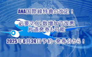 ANA国際線特典航空券の必要マイル数増で改悪！？片道発券も可能に！2025年6月24日予約・発券分から適用のルール改定まとめ！