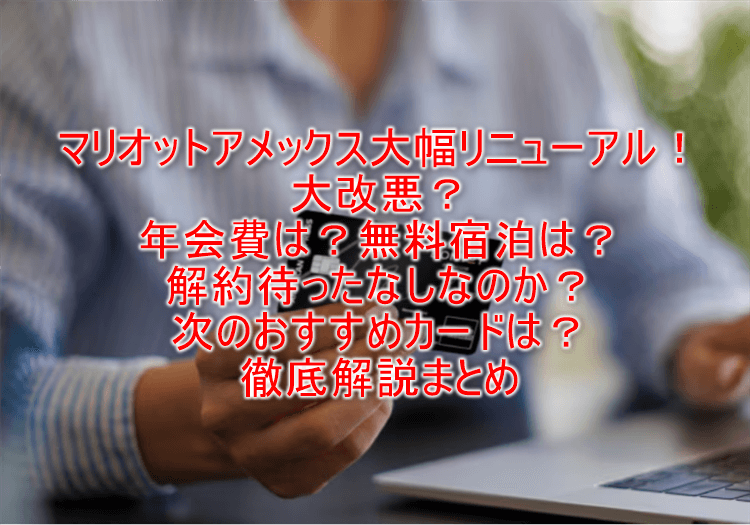 マリオットアメックスが大幅リニューアル！大改悪？解約？年会費、プラチナの条件、無料宿泊など各種条件を徹底解説！おすすめの切替先カードは？
