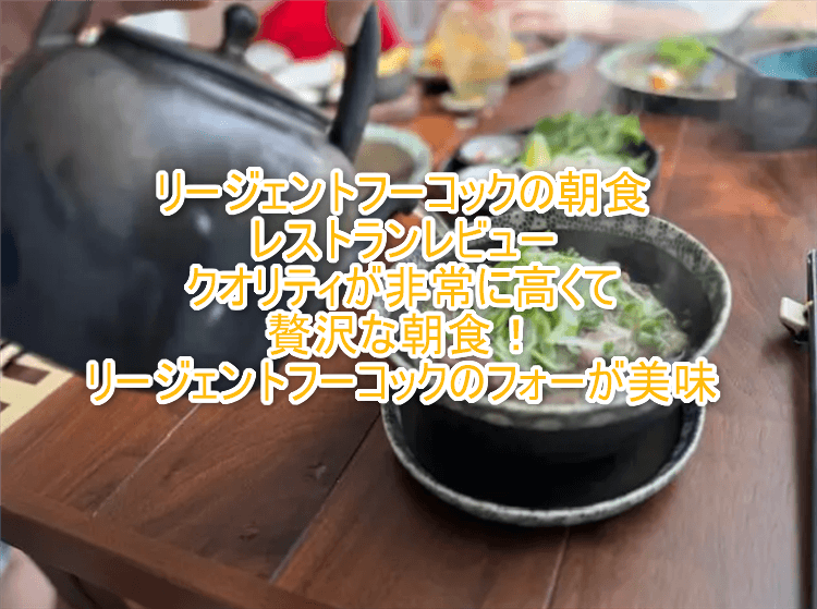 リージェントフーコックのレストラン、朝食まとめ！リージェントのフォーは絶品！！