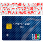 【限定】セブンカード・プラスが新規発行9,500Pで激アツ!更に最大8,000nanacoポイントが貰える!!