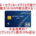 【限定】セブンカード・プラスが新規発行9,000Pで激アツ！更に最大9,000nanacoポイントが貰える！！