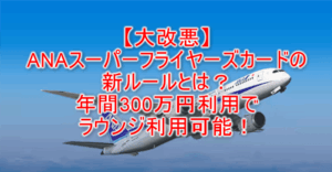 大改悪！ANAスーパーフライヤーズカード（SFC）ルール変更！年間300万円利用しないとラウンジ利用不可、スターアライアンスもシルバー降格！！