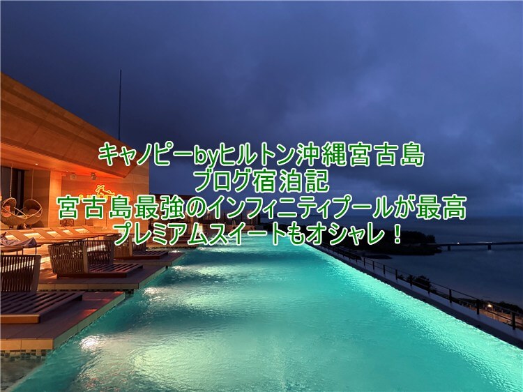 キャノピーbyヒルトン沖縄宮古島リゾートの宿泊記ブログレビュー!スイート、スタンダードルーム比較!インフィニティプールがすごい!