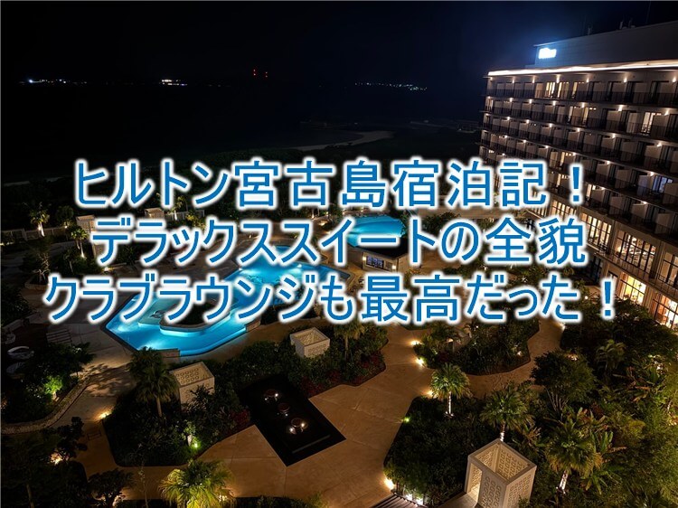 ヒルトン沖縄宮古島リゾートの宿泊記ブログレビュー！スイートルーム詳細、クラブラウンジ、巨大プールも最高！！